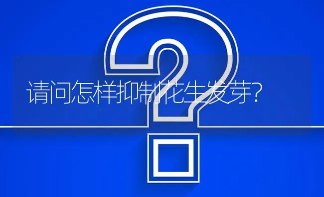 请问怎样抑制花生发芽? | 养殖问题解答