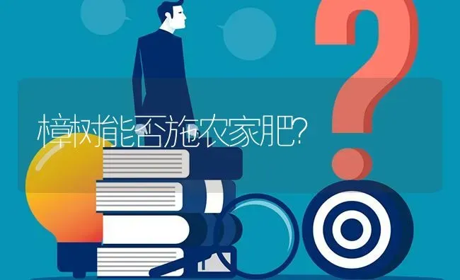 樟树能否施农家肥? | 养殖问题解答