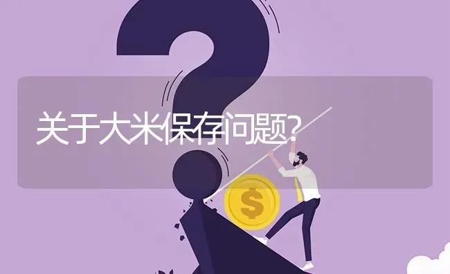 关于大米保存问题? | 养殖问题解答