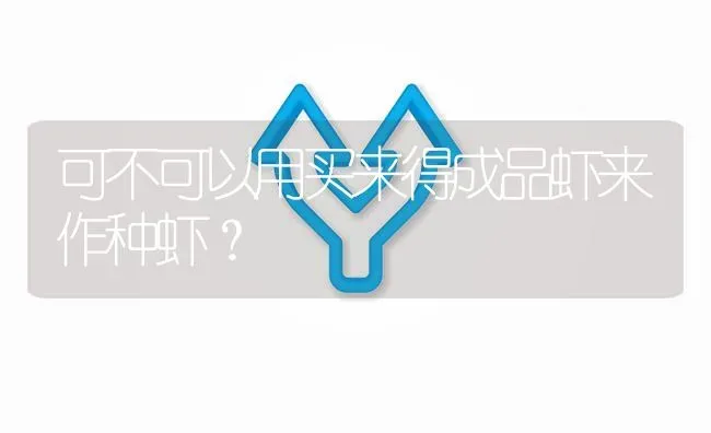 可不可以用买来得成品虾来作种虾? | 养殖问题解答