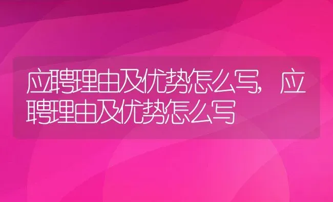 应聘理由及优势怎么写,应聘理由及优势怎么写 | 养殖常见问题