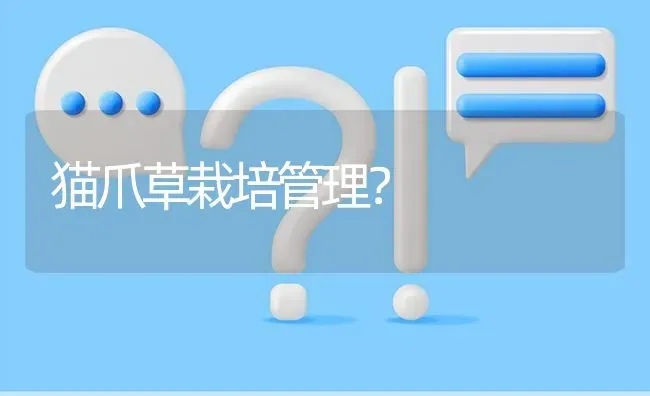 猫爪草栽培管理? | 养殖问题解答