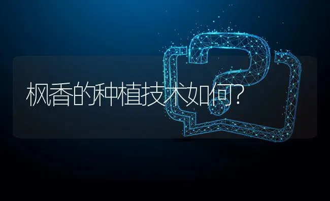 枫香的种植技术如何? | 养殖问题解答