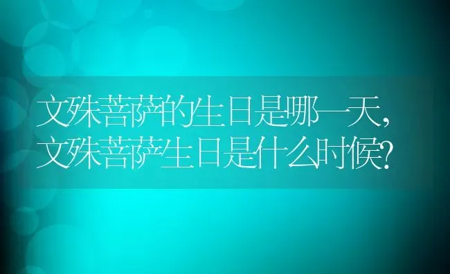 文殊菩萨的生日是哪一天,文殊菩萨生日是什么时候？ | 养殖常见问题