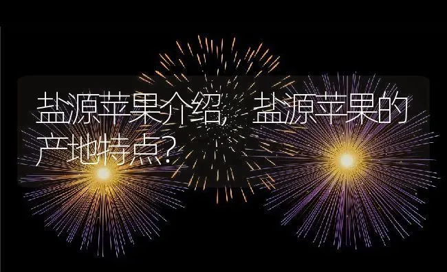 盐源苹果介绍,盐源苹果的产地特点？ | 养殖常见问题