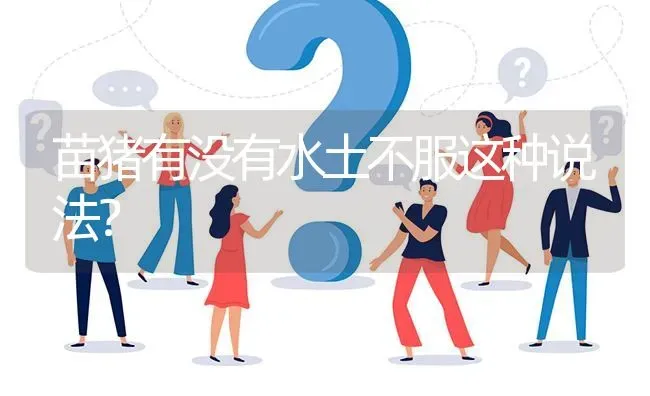 苗猪有没有水土不服这种说法? | 养殖问题解答
