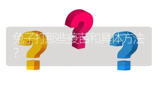 兔子打那些疫苗和具体方法? | 养殖问题解答