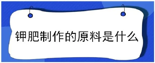 钾肥制作的原料是什么 | 农业答疑