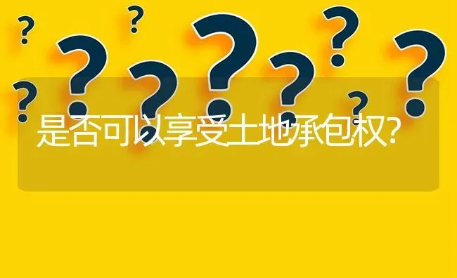 是否可以享受土地承包权? | 养殖问题解答