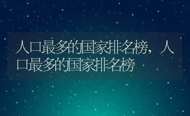 人口最多的国家排名榜,人口最多的国家排名榜 | 养殖常见问题