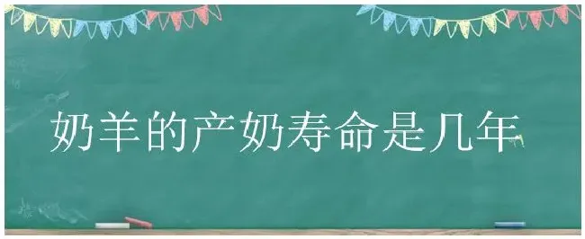 奶羊的产奶寿命是几年 | 农业问题