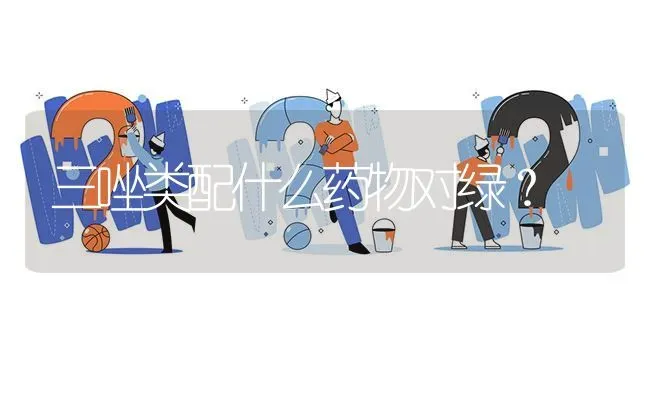 三唑类配什么药物对绿? | 养殖问题解答