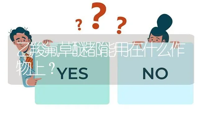 乙羧氟草醚都能用在什么作物上? | 养殖问题解答