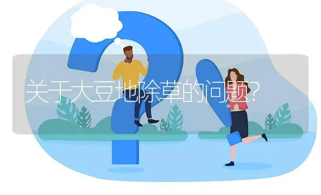 关于大豆地除草的问题? | 养殖问题解答