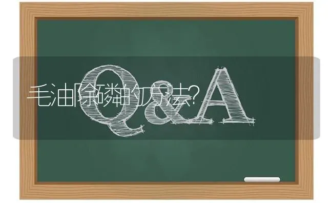 毛油除磷的方法? | 养殖问题解答