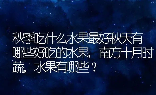 秋季吃什么水果最好秋天有哪些好吃的水果,南方十月时蔬，水果有哪些？ | 养殖常见问题