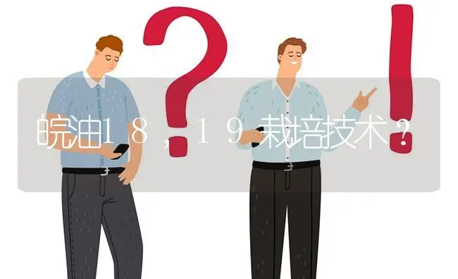 皖油18,19栽培技术? | 养殖问题解答