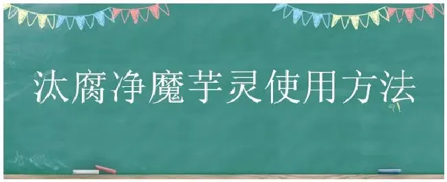 汰腐净魔芋灵使用方法 | 三农问答