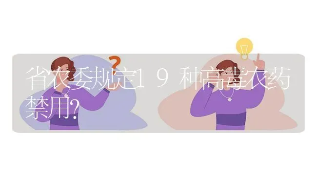 省农委规定19种高毒农药禁用? | 养殖问题解答