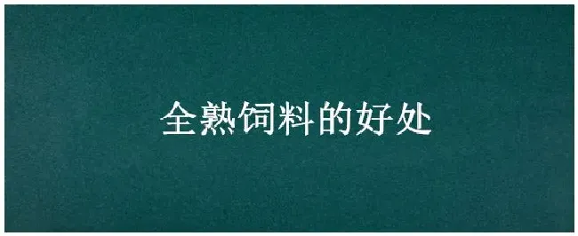 全熟饲料的好处 | 农业常识