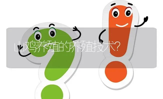 山鸡养殖的养殖技术? | 养殖问题解答