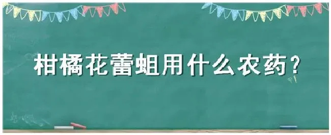 柑橘花蕾蛆用什么农药 | 农业问题