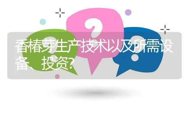 香椿芽生产技术以及所需设备、投资? | 养殖问题解答