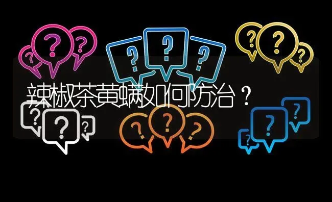 辣椒茶黄螨如何防治? | 养殖问题解答
