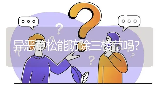 异恶草松能防除三棱草吗? | 养殖问题解答