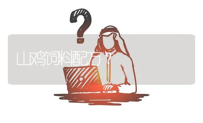 山鸡饲料配方? | 养殖问题解答