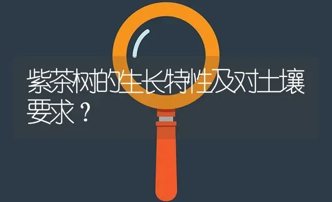 紫茶树的生长特性及对土壤要求? | 养殖问题解答