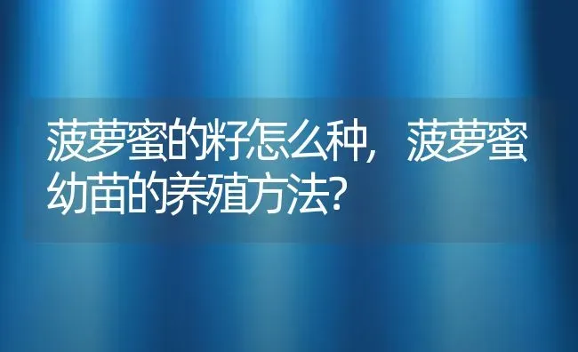 菠萝蜜的籽怎么种,菠萝蜜幼苗的养殖方法？ | 养殖常见问题