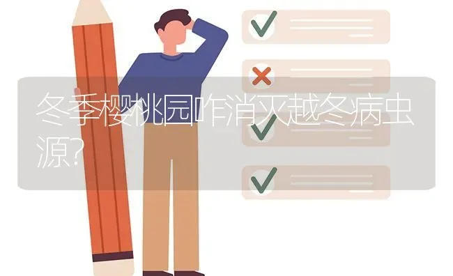 冬季樱桃园咋消灭越冬病虫源? | 养殖问题解答