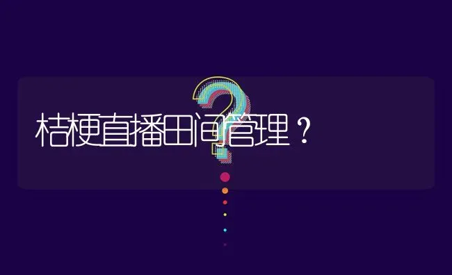 桔梗直播田间管理? | 养殖问题解答