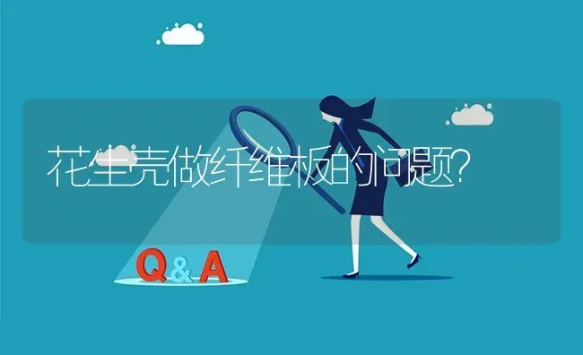 花生壳做纤维板的问题? | 养殖问题解答