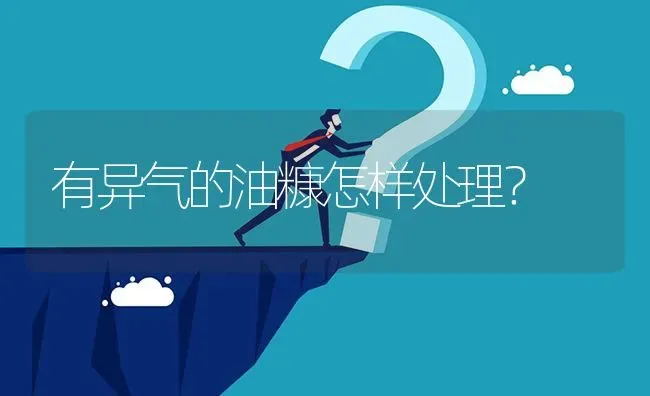 有异气的油糠怎样处理? | 养殖问题解答