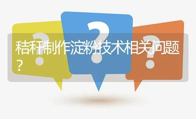 秸秆制作淀粉技术相关问题? | 养殖问题解答