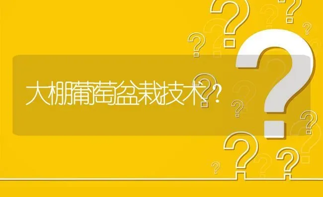 大棚葡萄盆栽技术? | 养殖问题解答