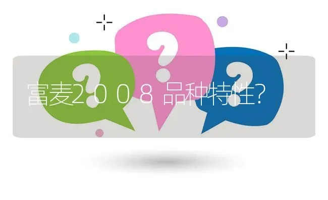 富麦2008品种特性? | 养殖问题解答