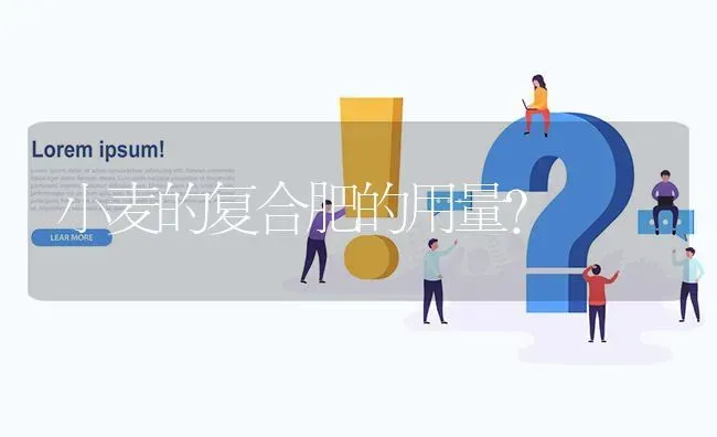 小麦的复合肥的用量? | 养殖问题解答