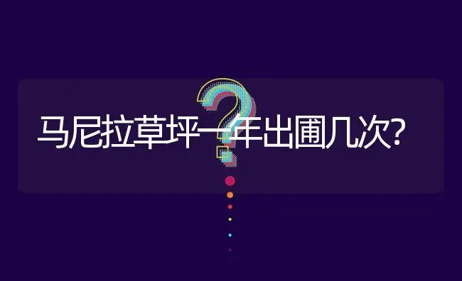 马尼拉草坪一年出圃几次? | 养殖问题解答
