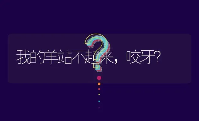 我的羊站不起来,咬牙? | 养殖问题解答