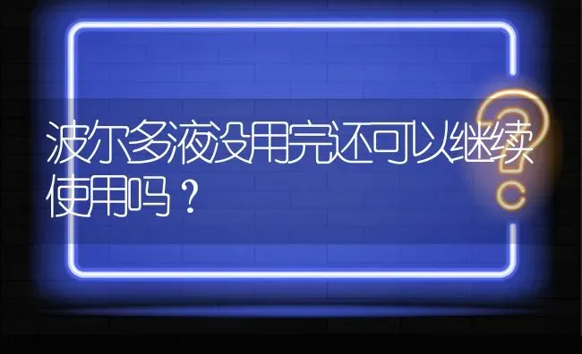 波尔多液没用完还可以继续使用吗? | 养殖问题解答