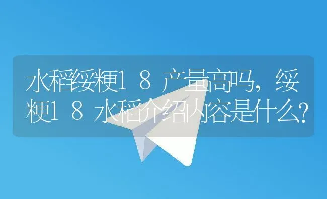 水稻绥粳18产量高吗,绥粳18水稻介绍内容是什么？ | 养殖常见问题