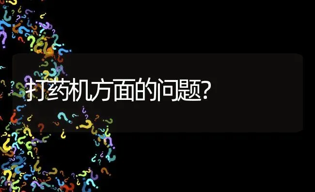 打药机方面的问题? | 养殖问题解答