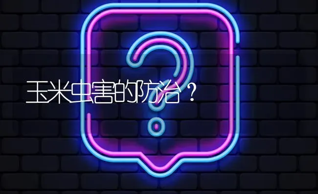 玉米虫害的防治? | 养殖问题解答