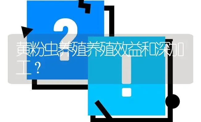 黄粉虫养殖养殖效益和深加工? | 养殖问题解答