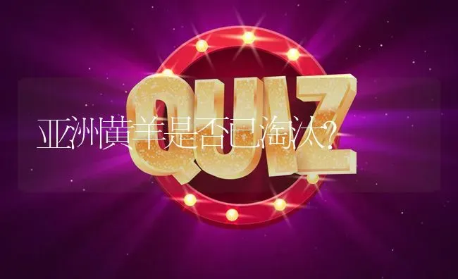 亚洲黄羊是否已淘汰? | 养殖问题解答