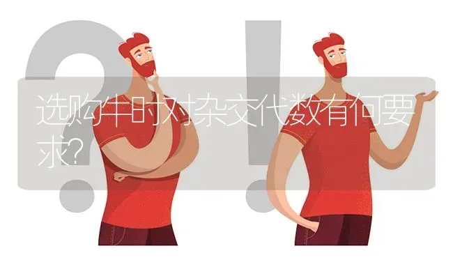 选购牛时对杂交代数有何要求? | 养殖问题解答