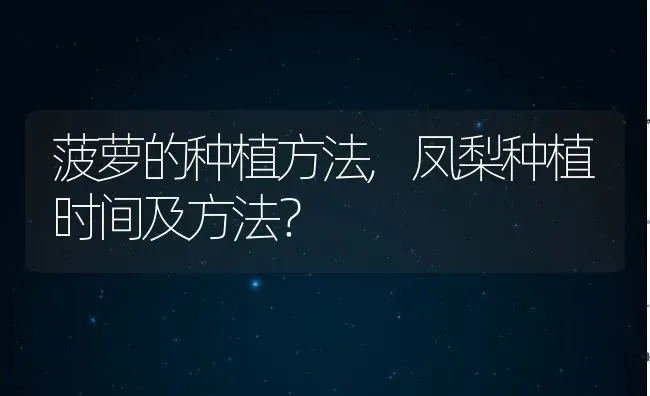 菠萝的种植方法,凤梨种植时间及方法？ | 养殖常见问题